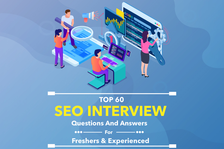 Top 50 SEO Interview Questions and Answers for Freshers & Experienced 1 TOP 60 SEO INTERVIEW QUESTIONS AND ANSWERS FOR FRESHERS EXPERIENCED