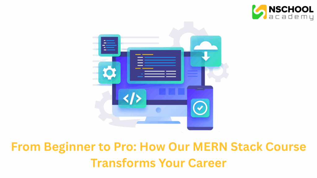 From Beginner to Pro: How Our MERN Stack Course Transforms Your Career